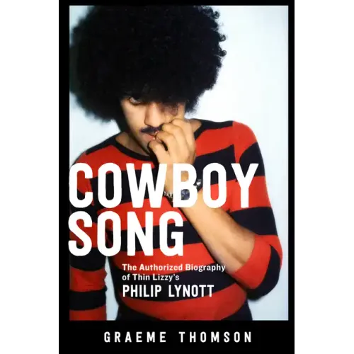 Cowboy Song: The Authorized Biography of Thin Lizzy's Philip Lynott - Paperback