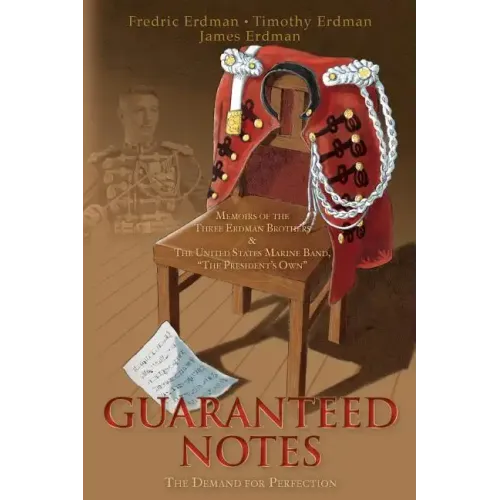 Guaranteed Notes: Memoirs of the Three Erdman Brothers & The United States Marine Band, "The President's Own" - Paperback