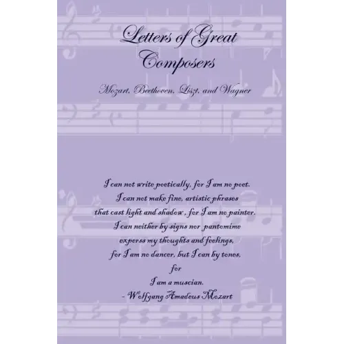 Letters of Great Composers: Mozart, Beethoven, Liszt, and Wagner - Paperback