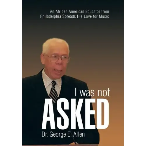 I Was Not Asked: An African American Educator from Philadelphia Spreads His Love for Music - Hardcover