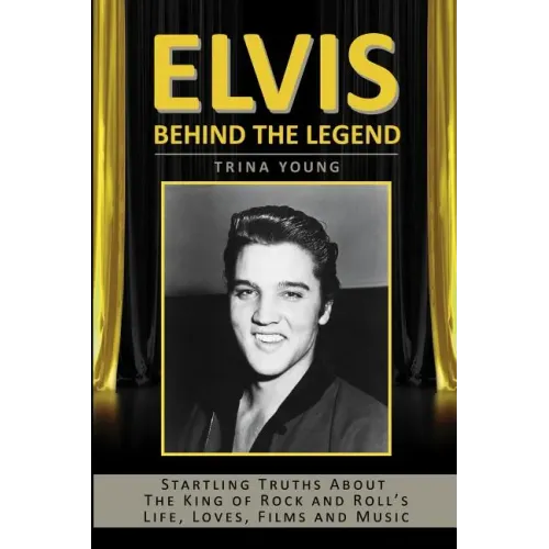Elvis: Behind The Legend: Startling Truths About The King Of Rock And Roll's Life, Loves, Films And Music - Paperback