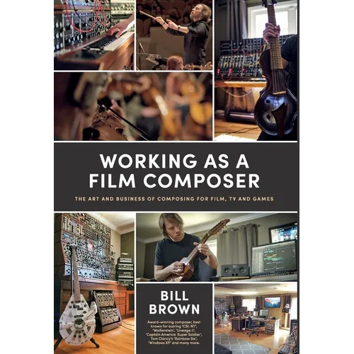Working as a Film Composer: The Art and Business of Composing for Film, TV and Games - Hardcover