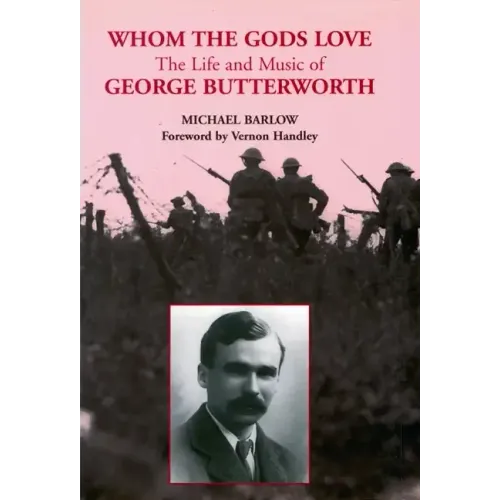 Whom the Gods Love: The Life and Music of George Butterworth - Paperback