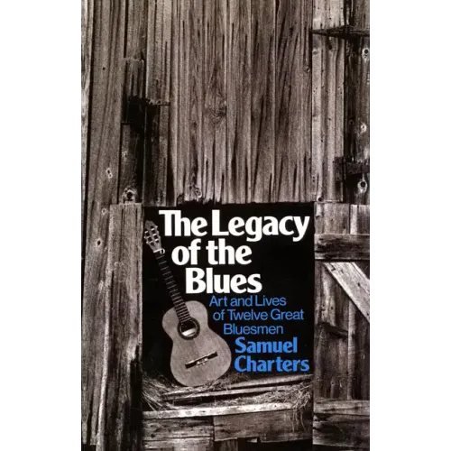 The Legacy of the Blues: Art and Lives of Twelve Great Bluesmen - Paperback