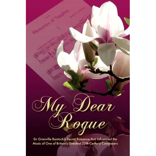 My Dear Rogue, Sir Granville Bantock's Secret Romance That Influenced the Music of One of Britain's Greatest 20th Century Composers - Paperback