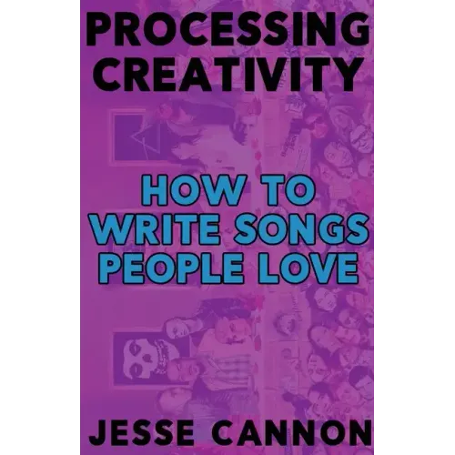Processing Creativity: How To Write Songs People Love - Paperback