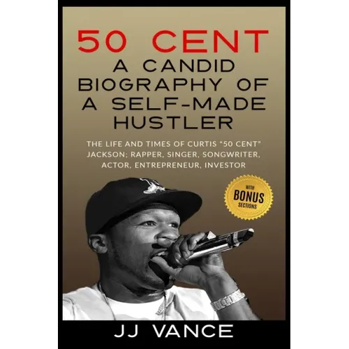50 Cent - A CANDID BIOGRAPHY OF A SELF-MADE HUSTLER: THE LIFE AND TIMES OF CURTIS "50 Cent" JACKSON; RAPPER, SINGER, SONGWRITER, ACTOR, ENTREPRENEUR, - Paperback