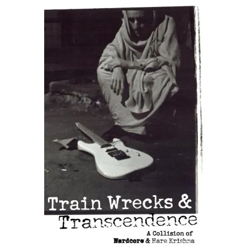 Train Wrecks & Transcendence: A Collision of Hardcore & Hare Krishna - Paperback