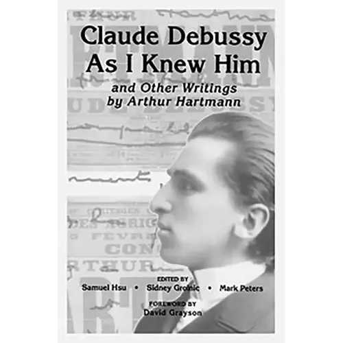 Claude Debussy as I Knew Him and Other Writings of Arthur Hartmann - Paperback