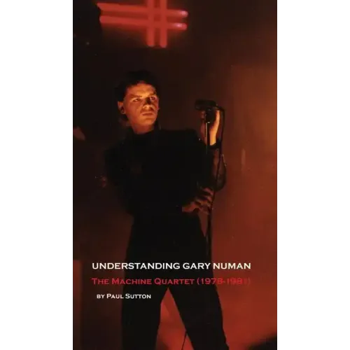 Understanding Gary Numan: The Machine Quartet (1978-1981) - Hardcover