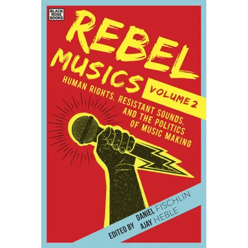 Rebel Musics, Volume 2: Human Rights, Resistant Sounds, and the Politics of Music Making - Hardcover