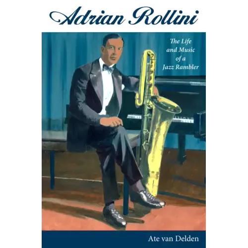 Adrian Rollini: The Life and Music of a Jazz Rambler - Hardcover