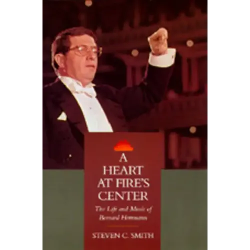 A Heart at Fire's Center: The Life and Music of Bernard Herrmann - Hardcover
