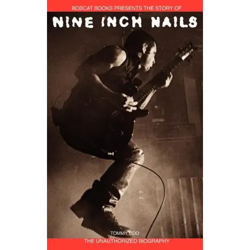 Nine Inch Nails: Bobcat Books Presents the Story of - Paperback
