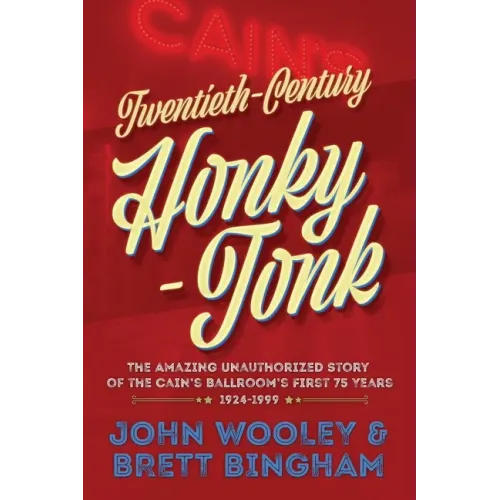Twentieth-Century Honky-Tonk: The Amazing Unauthorized Story of the Cain's Ballroom's First 75 Years - Paperback