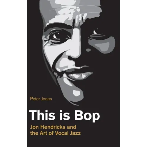 This is Bop: Jon Hendricks and the Art of Vocal Jazz - Hardcover