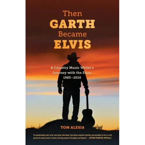 Then Garth Became Elvis: A Country Music Writer's Journey with the Stars, 1985-2010 - Paperback
