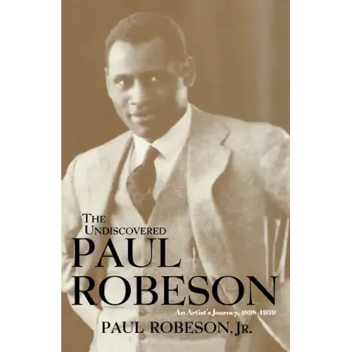 The Undiscovered Paul Robeson: An Artist's Journey, 1898-1939 - Hardcover