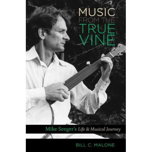 Music from the True Vine: Mike Seeger's Life and Musical Journey - Paperback