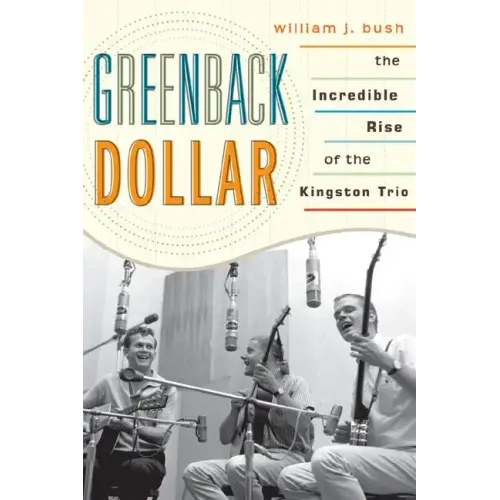 Greenback Dollar: The Incredible Rise of The Kingston Trio - Paperback