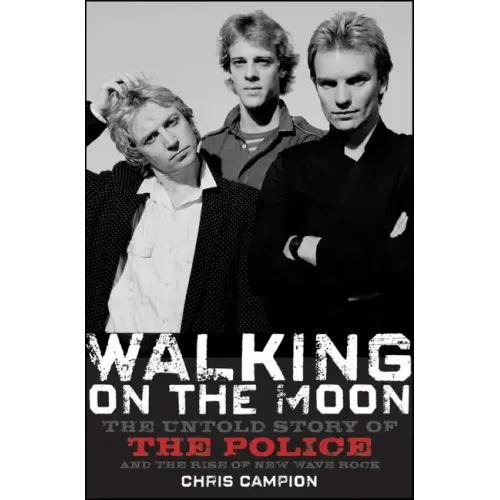 Walking on the Moon: The Untold Story of the Police and the Rise of New Wave Rock - Hardcover
