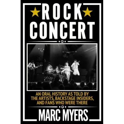 Rock Concert: An Oral History as Told by the Artists, Backstage Insiders, and Fans Who Were There - Paperback