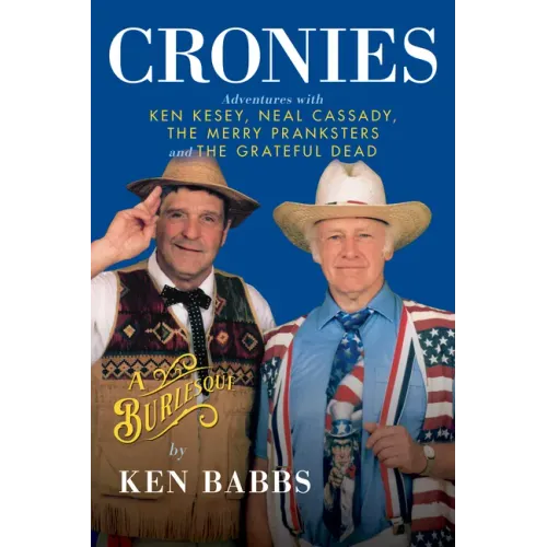Cronies, a Burlesque: Adventures with Ken Kesey, Neal Cassady, the Merry Pranksters and the Grateful Dead - Hardcover