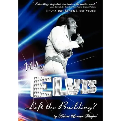 Why Elvis Left the Building: Revealing Seven Lost Years: The Child, the Man, the Truth - Hardcover