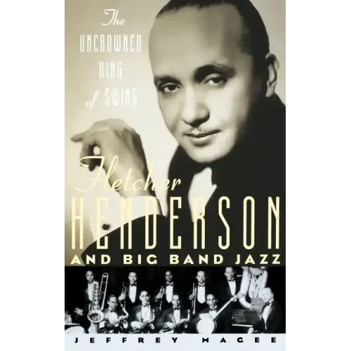 The Uncrowned King of Swing: Fletcher Henderson and Big Band Jazz - Hardcover