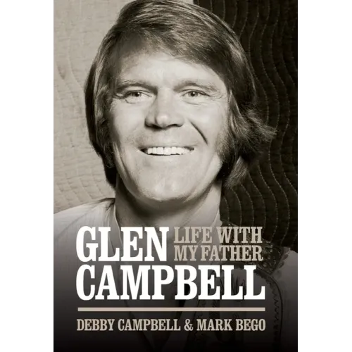Glen Campbell: Life with My Father - By Debby Campbell & Mark Bego - Hardcover