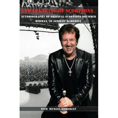And Speaking of Scorpions...: Autobiography of Former Scorpions Drummer Herman "Ze German" Rarebell - Paperback