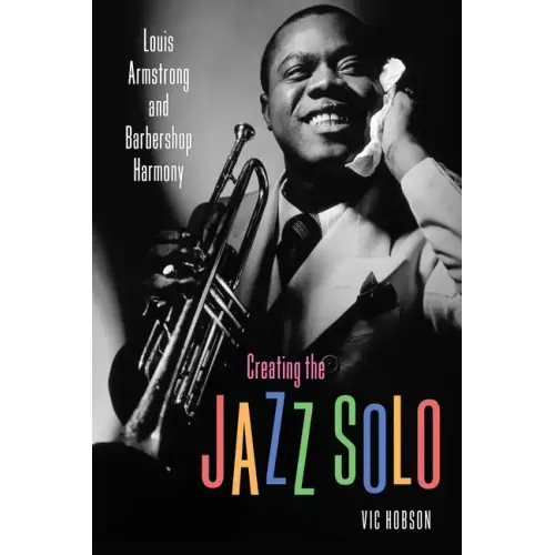 Creating the Jazz Solo: Louis Armstrong and Barbershop Harmony - Paperback