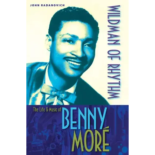 Wildman of Rhythm: The Life and Music of Benny Moré - Paperback