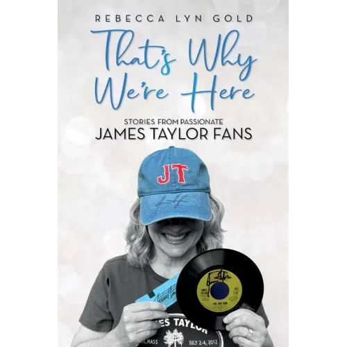 That's Why We're Here: Stories From Passionate James Taylor Fans - Paperback