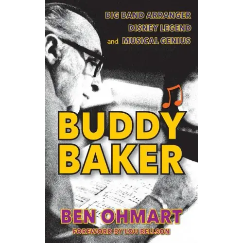 Buddy Baker: Big Band Arranger, Disney Legend & Musical Genius (hardback) - Hardcover