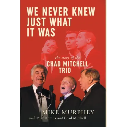 We Never Knew Just What It Was ... The Story of the Chad Mitchell Trio - Hardcover