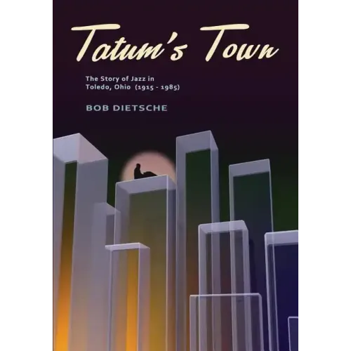 Tatum's Town: The story of jazz in Toledo, Ohio (1915-1985) - Paperback