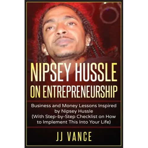 Nipsey Hussle on Entrepreneurship: Business and Money Lessons Inspired by Nipsey Hussle (With Step by Step Checklist on How to Implement This into You - Paperback