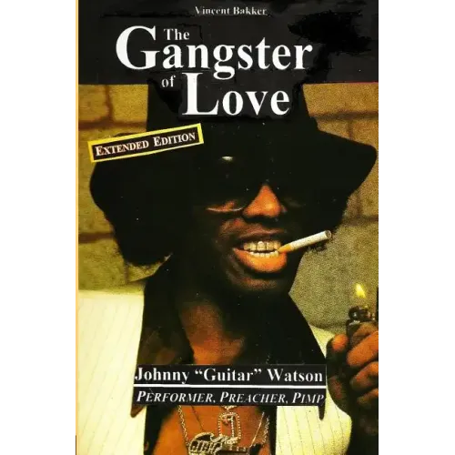 The Gangster of Love: Johnny "Guitar" Watson, Performer, Preacher, Pimp EXTENDED EDITION - Paperback