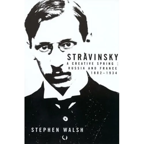Stravinsky: A Creative Spring: Russia and France, 1882-1934 - Paperback