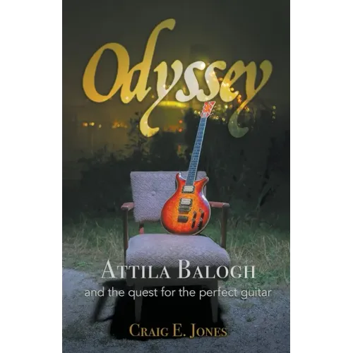 Odyssey: Attila Balogh and the Quest for the Perfect Guitar - Paperback