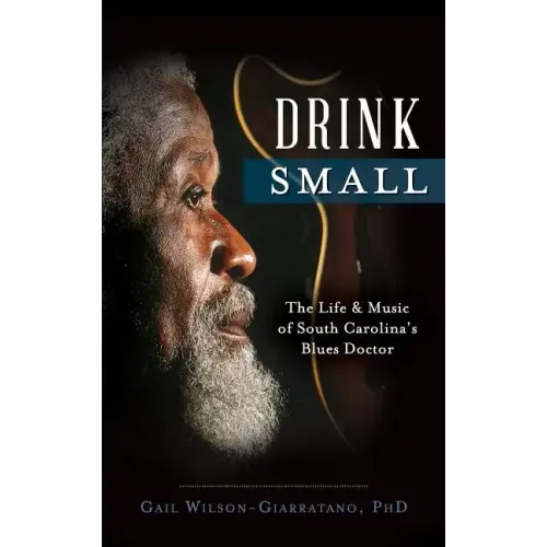 Drink Small: The Life & Music of South Carolina's Blues Doctor - Hardcover