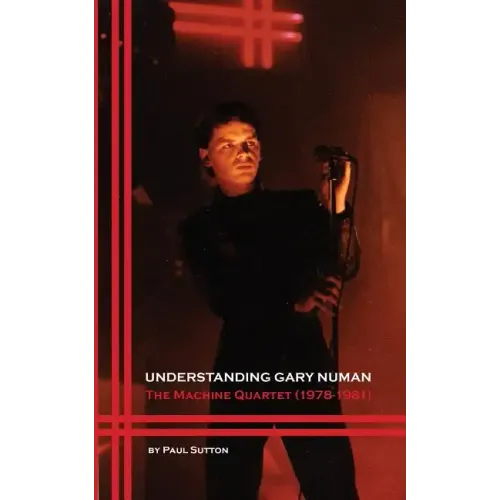 Understanding Gary Numan: The Machine Quartet (1978-1981) - Paperback