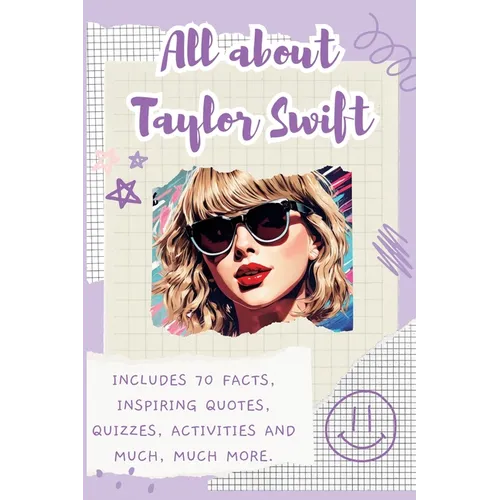 All About Taylor Swift: Includes 70 Facts, Inspiring Quotes, Quizzes, activities and much, much more. - Paperback