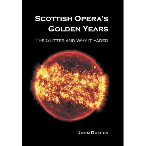 Scottish Opera's Golden Years: The Glitter and Why it Faded - Hardcover