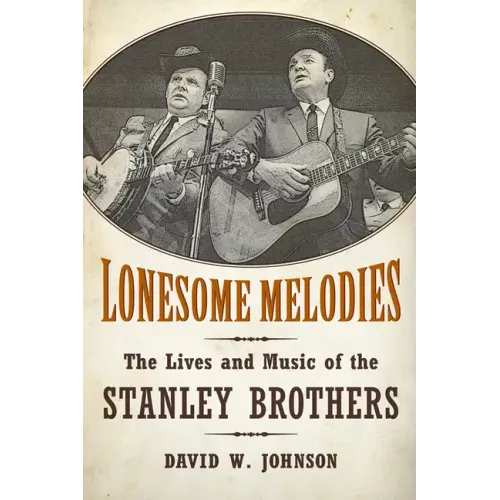 Lonesome Melodies: The Lives and Music of the Stanley Brothers - Paperback