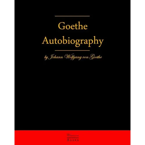Autobiography By Johann Wolfgang Von Goethe: Autobiography Truth And Fiction Relating To My Life - Paperback