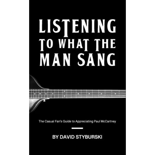 Listening to What the Man Sang: The Casual Fan's Guide to Appreciating Paul McCartney - Paperback