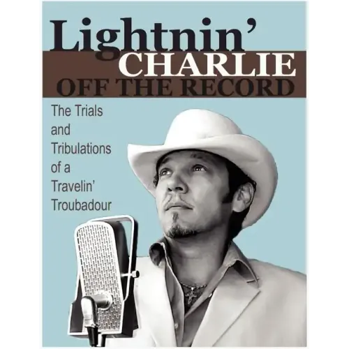 Lightnin' Charlie Off the Record the Trials and Tribulations of a Travelin' Troubadour Second Edition - Paperback