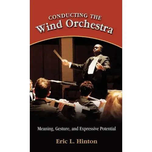 Conducting the Wind Orchestra: Meaning, Gesture, and Expressive Potential - Hardcover